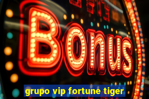 grupo vip fortune tiger